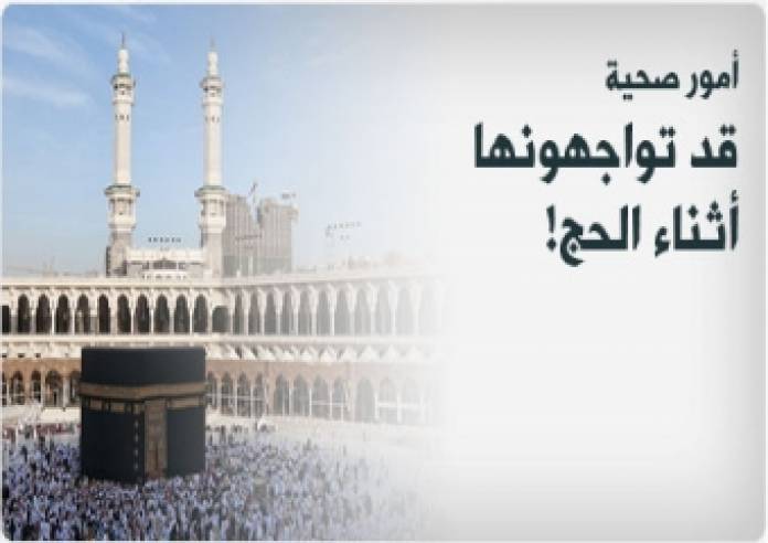 أمور صحية قد تواجهونها أثناء الحج